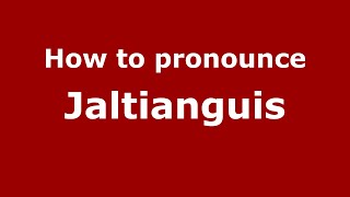 How to pronounce Jaltianguis