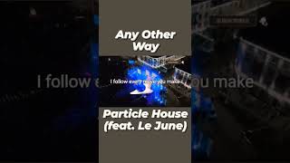 Download lagu Any Other Way- Particle House (feat. Le June), Lyrics/ Short Clip mp3