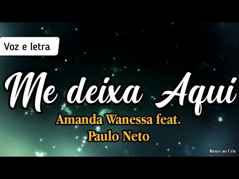 Me deixa Aqui | Voz e Letra - Amanda Wanessa feat. Paulo Neto