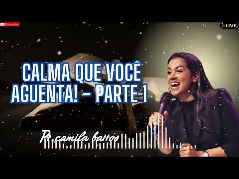 CALMA QUE VOCÊ AGUENTA!   Parte 1   Camila Barros