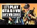 Playing GTA 5 In R.E.A.L. VR Is Unbelievably Cool! - Ian's VR Corner