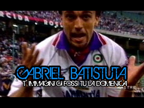 ⑨ Gabriel Batistuta  ● T 'immagini ...ci fossi tu la domenica ●