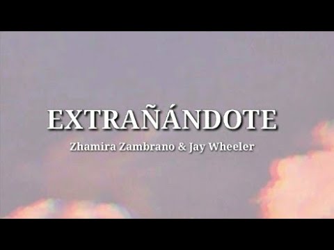 EXTRAÑÁNDOTE - Zhamira Zambrano & Jay Wheeler  (Letra)