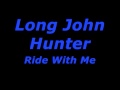 Long John Hunter - Ride With Me