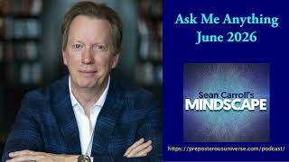 Mindscape Ask Me Anything, Sean Carroll | June 2026