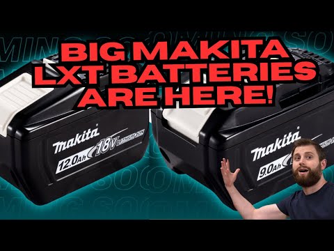 MAKITA LXT BIG NEWS! 9AH AND 12AH BATTERIES ARE FINALLY HERE!