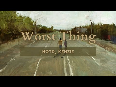 NOTD, kenzie - Worst Thing (Lyrics)