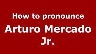 How to pronounce Arturo Mercado Jr.