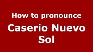 How to pronounce Caserio Nuevo Sol