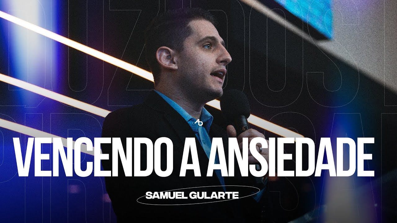 Vencendo a ansiedade - Pr. Samuel Gularte