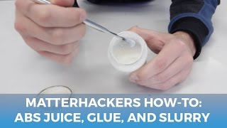 MatterHackers How-To: ABS Juice, Glue, and Slurry