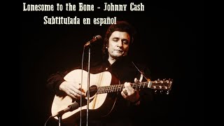 Lonesome to the Bone - Johnny Cash / Sub. en español