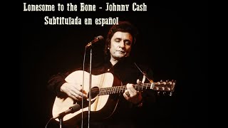 Lonesome to the Bone - Johnny Cash / Sub. en español