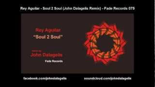 Rey Aguilar - Soul 2 Soul (John Dalagelis Remix) - Fade Records 075