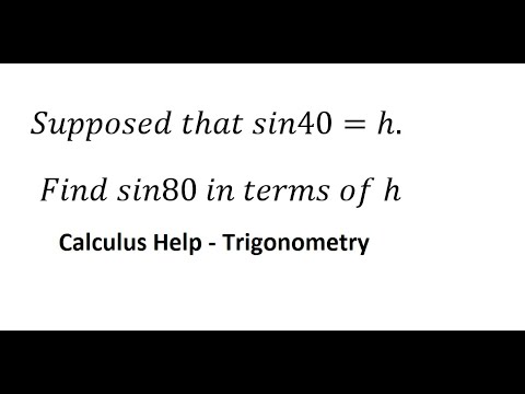 Algebra Help: Trigonometric Help: Supposed that sin40=h. Find sin80 in terms of h