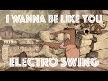 Electro Swing Remix I Wanna Be Like You The Jungle Book