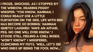 I froze, shocked, as I stopped by the window, hearing Peggy whisper: 'You know, Hannah, I could...