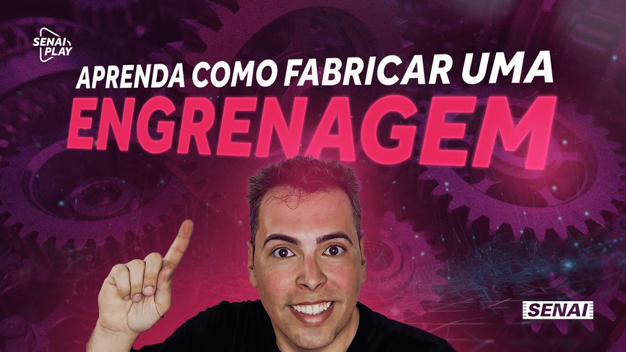 Como São Fabricadas as Engrenagens: Do Conceito à Realidade | SENAI Play