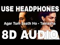 Agar Tum Saath Ho (8D Audio) | Tamasha | Alka Yagnik, Arijit Singh | Ranbir Kapoor, Deepika Padukone