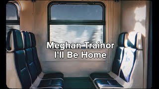 Meghan Trainor  - I&#39;ll Be Home (Official Lyric Video)