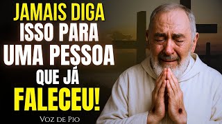 PADRE PIO ADVERTE: NUNCA DIGA ESTAS PALAVRAS A UMA ALMA FALECIDA — EVITE-AS JÁ!
