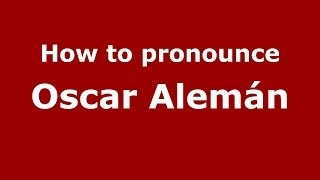 How to pronounce Oscar Alemán