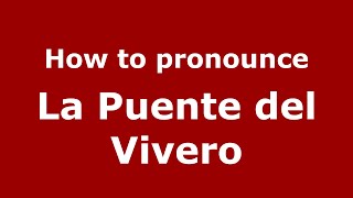 How to pronounce La Puente Del Vivero