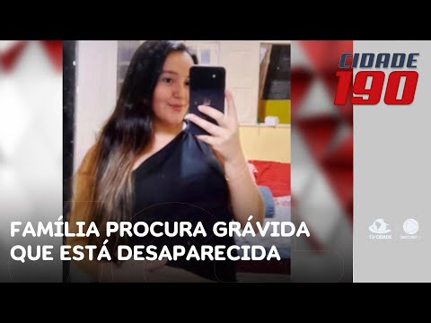 Família procura mulher grávida de 8 meses que está desaparecida e faz apelo | Cidade 190