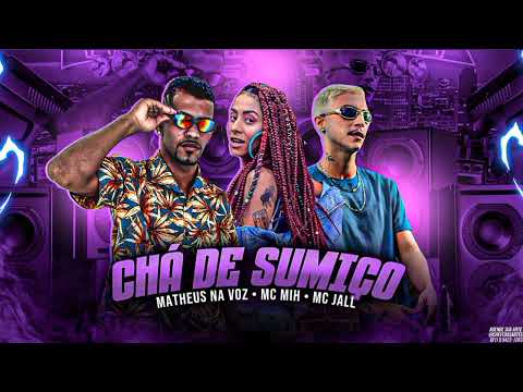 MATHEUS NA VOZ E MC JALL E MC MIH - CHÁ DE SUMIÇO