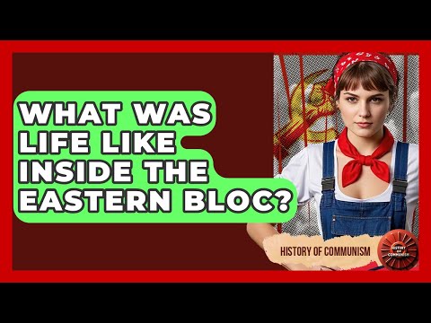 What Was Life Like Inside The Eastern Bloc? - History of Communism