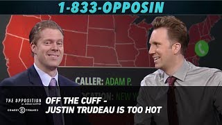 Off the Cuff - Justin Trudeau Is Too Hot - The Opposition w/ Jordan Klepper