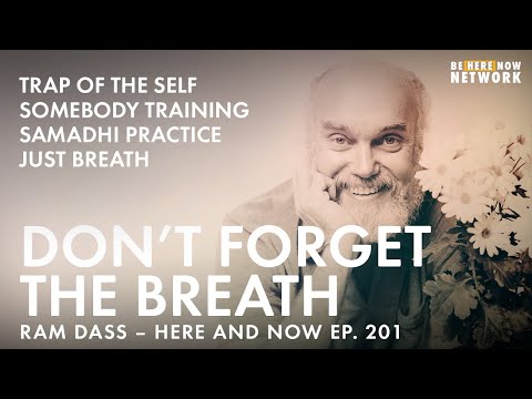 Don't Forget the Breath with Ram Dass - Here and Now Ep. 201