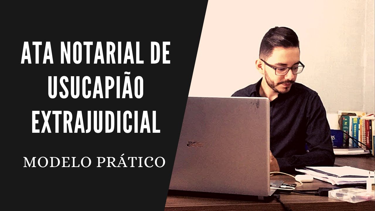 ATA NOTARIAL DE USUCAPIÃO EXTRAJUDICIAL NA PRÁTICA