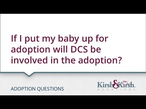 Adoption Questions: If I put my baby up for adoption will DCS be involved in the adoption?