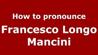 How to pronounce Francesco Longo Mancini