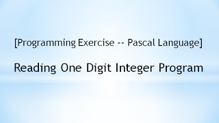 [Programming Exercise -- Pascal] Reading One Digit Integer Program