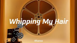 Rihanna - Whipping My Hair