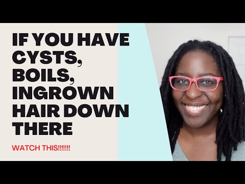 Watch if you have cysts, boils or ingrown hairs down there!
