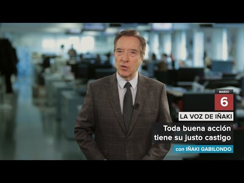 La voz de Iñaki | 06/04/16 | Toda buena acción tiene su justo castigo.
