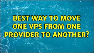 Best way to move one VPS from one provider to another?
