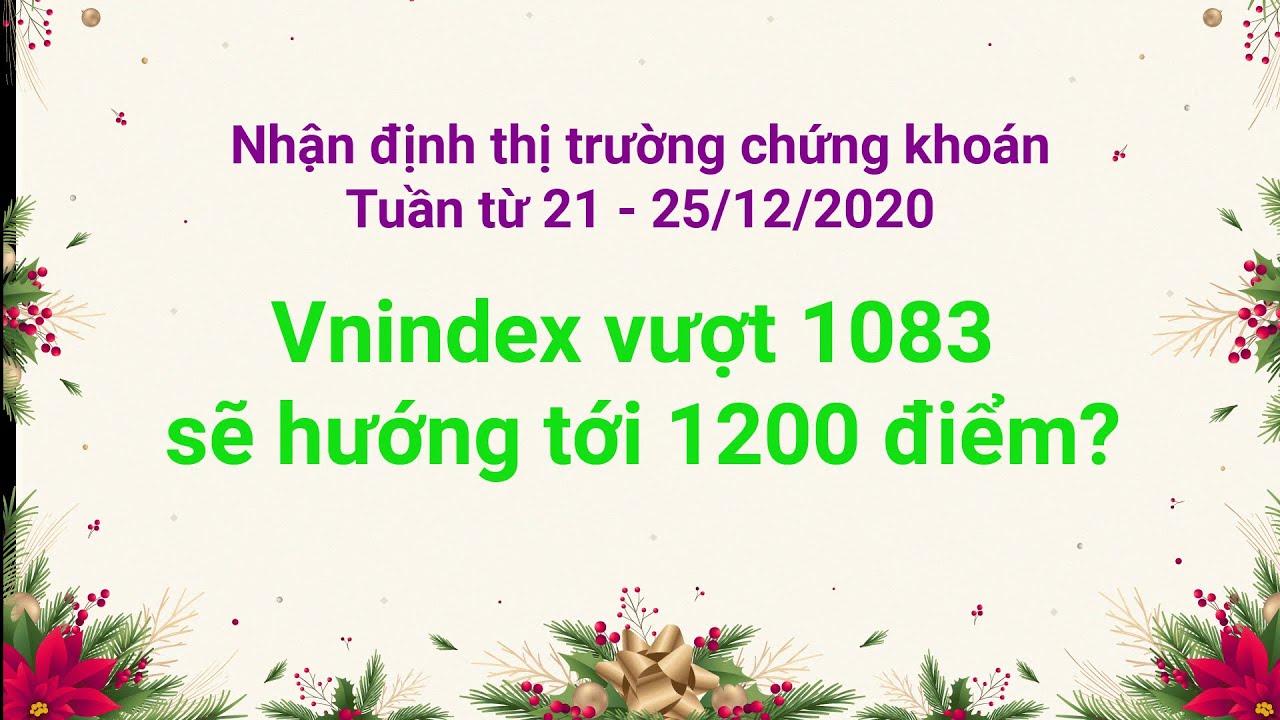 Nhận định thị trường chứng khoán 21 - 25/12/2020 Thanh khoản tăng mạnh, Vnindex vượt 1083 sẽ hướng t