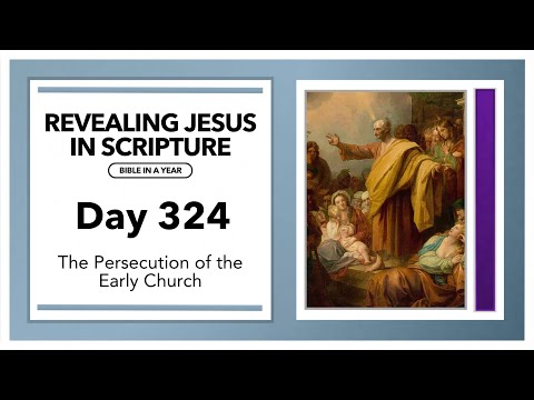 Day 324 - The Persecution of the Early Church | Revealing Jesus In Scripture