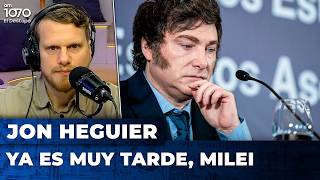 YA ES MUY TARDE, MILEI | El editorial de Jon Heguier
