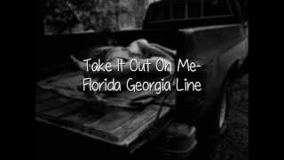Take It Out On Me- Florida Georgia Line (Lyrics, Not pitched!!)