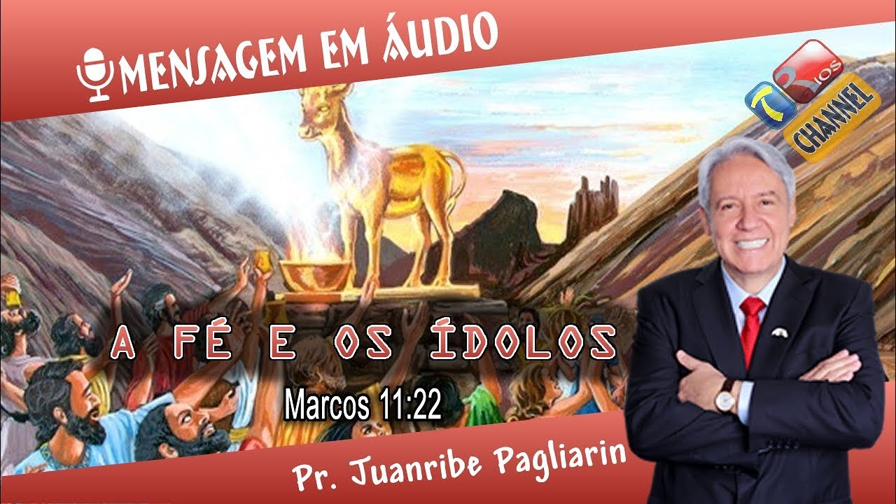A fé e os ídolos - Pr. Juanribe Pagliarin - Pregação Evangélica (Mensagem em Áudio)