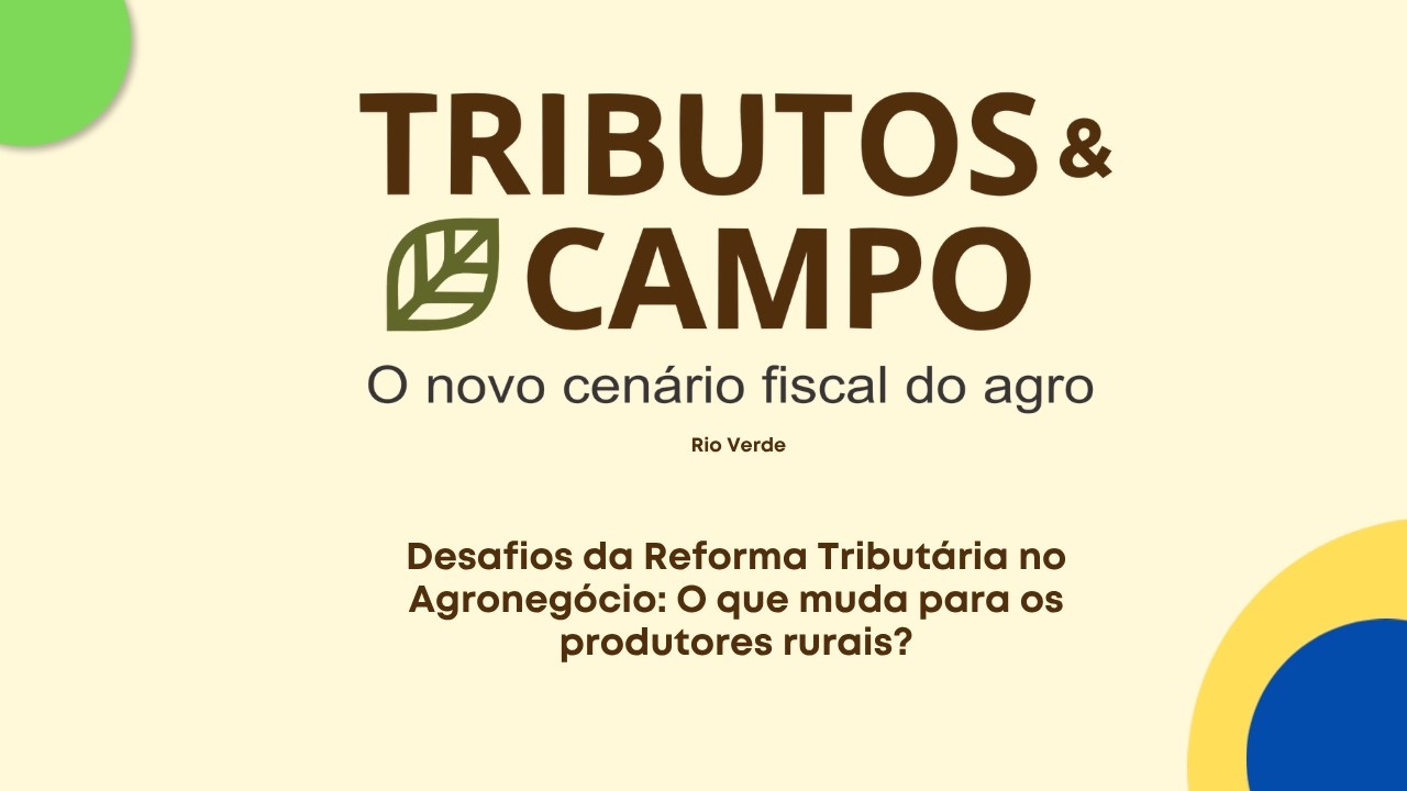 Desafios da Reforma Tributária no Agronegócio: O que muda para os produtores rurais?