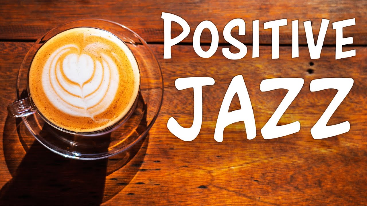 Positive JAZZ - Morning Music To Start The Day