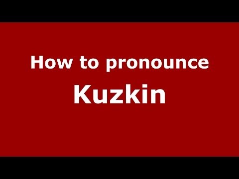 How to pronounce Kuzkin (Russian/Russia) - PronounceNames.com