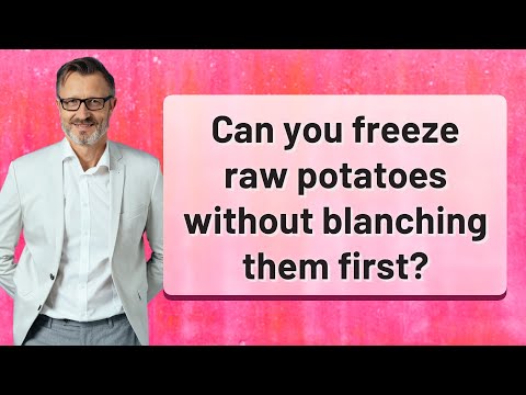 Can you freeze raw potatoes without blanching them first?