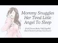Mommy Snuggles Her Tired Little Angel To Sleep F4A Baby Talk AgeRe Back Rubs Sleep Aid